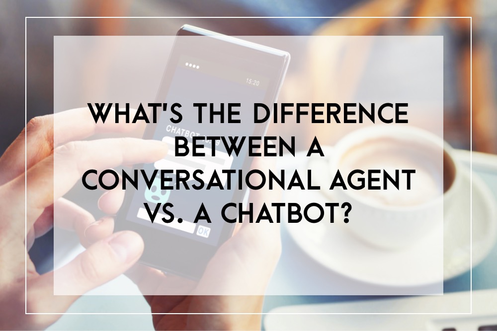 Conversational agent vs. chatbot